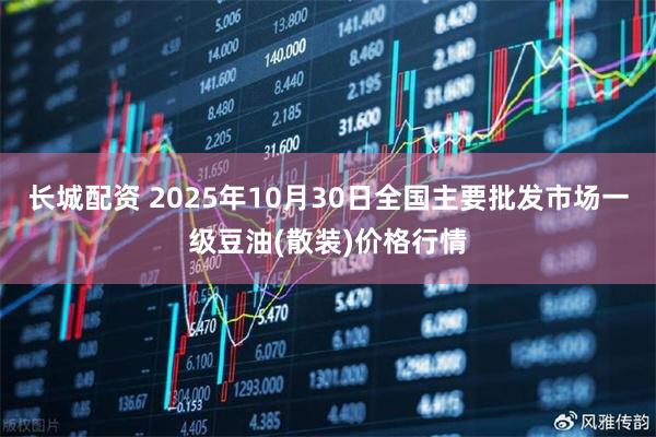 长城配资 2025年10月30日全国主要批发市场一级豆油(散装)价格行情